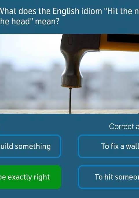 Telenor Quiz Question 4 – What does the English idiom "Hit the nail on the head" mean? – Correct Answer: To be exactly right